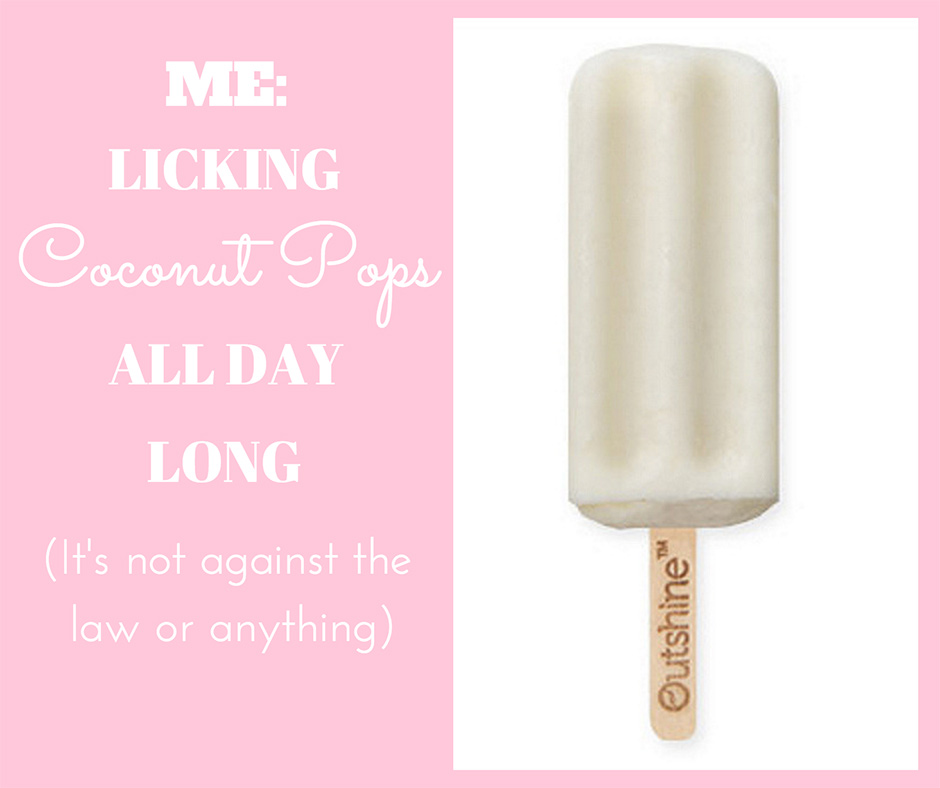 It's not like there's anything wrong with sitting around and Licking Coconut Pops All Day Long. It's not even against the law. And good thing too!